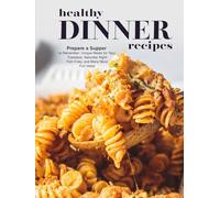 Healthy Dinner Recipes: Prepare a Supper to Remember; Unique Meals for Taco Tuesdays; Saturday Night Fish Fries, and Many More Fun Ideas