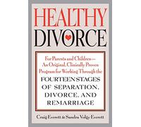 Healthy Divorce: For Parents and Children - An Original, Clinically Proven Program for Working Through the Fourteen Stages of Separation, Divorce, and Remarriage