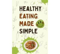 Healthy Eating Made Simple: 100 W aily Meal Tracker for Breakfast, Lunch, Dinner, and Snacks