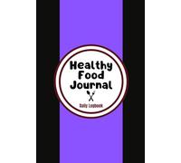 Healthy Food Journal: A 90-Day Guide to Mindful Eating & Wellness: Track Your Meals, Stay Motivated, and Build Better Eating Habits!