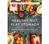 Healthy Gut, Flat Stomach: The Fast and Easy Low-FODMAP Diet Plan