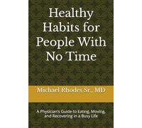 Healthy Habits for People With No Time: A Physician’s Guide to Eating, Moving, and Recovering in a Busy Life