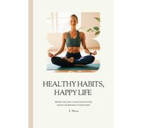 HEALTHY HABITS, HAPPY LIFE: Mindful Living Guide: Creating Intentional Daily Routines with Meditation & Healthy Habits