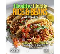 Healthy Habits Rice & Beans Cookbook: Elevate Your Health with 100+ Rice & Beans Recipes, Pictures Included