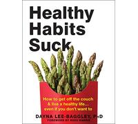 Healthy Habits Suck: How to Get Off the Couch and Live a Healthy Life… Even If You Don't Want To