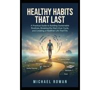 Healthy Habits That Last: A Practical Guide to Building Sustainable Routines, Breaking the Start-Over Cycle, and Creating a Healthier Life That Fits