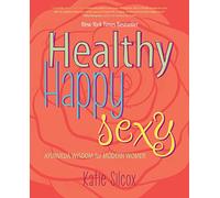 Healthy Happy Sexy: Ayurveda Wisdom for Modern Women