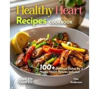 Healthy Heart Recipes Cookbook: 100+ Delicious Dishes for a Happy Heart, Pictures Included