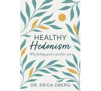 HEALTHY HEDONISM: Why feeling good Is good for you!