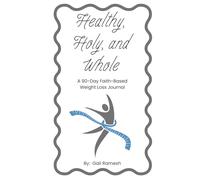 Healthy, Holy, and Whole: A 90-Day Faith-Based Weight Loss Journal