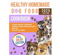 Healthy Homemade Dog Food Cookbook: 75 Easy and Vet-Approved Recipes to Keep Your Dog Happy, Healthy, and Full of Tail Wags