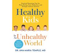 Healthy Kids In An Unhealthy World: Practical Parenting Tips for Picky Eating, Toxin Reduction, and Stronger Immune Systems
