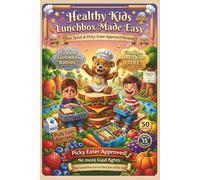 Healthy Kids - Lunchbox Made Easy: 50 Easy Sugar-Free Recipes for School Lunchboxes, Quick Breakfasts, and Healthy Family Meals