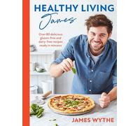 Healthy Living James: Over 80 delicious gluten-free and dairy-free recipes ready in minutes