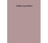 Healthy Living Notebook: Your Guide to Nourishing Food Choices and Fitness Regimens for a Wholesome Life