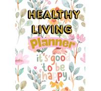 Healthy Living Planner: The ultimate guide that empowers you to take charge of your health and build a Balanced Lifestyle!