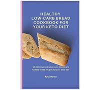 Healthy Low-Carb Bread Cookbook For Your Keto Diet