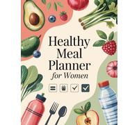 HEALTHY MEAL PLANNER FOR WOMEN: A 4-Week Meal Planning & Wellness Journal with Grocery Lists, Meal Prep Tracker, Water Intake Log & Healthy Habit Tracker
