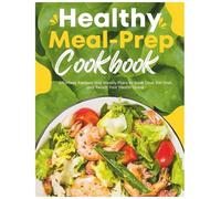 Healthy Meal-Prep Cookbook: Effortless Recipes and Weekly Plans to Save Time, Eat Well, and Reach Your Health Goals
