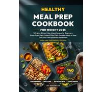 Healthy Meal Prep Cookbook for Weight Loss: 140 Quick & Easy Make-Ahead Recipes for Beginners. Stress-Free, High-Protein & Low-Carb Everyday Meals to Save Time, Eat Clean and Boost Metabolism