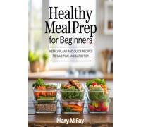 Healthy Meal Prep for Beginners: Weekly Plans and Quick Recipes to Save Time and Eat Better