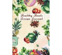 Healthy Meals Recipe Journal: A Guided Book for Nutritious Eating, Meal Planning & Wholesome Cooking | Perfect for Weight Loss, Clean Eating, and Wellness Goals