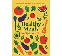 Healthy Meals Recipe Journal: A Guided Book for Nutritious Eating, Meal Planning & Wholesome Cooking | Perfect for Weight Loss, Clean Eating, and Wellness Goals