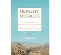Healthy Messages: Demonstrating Power in Life, Work, and Societal Messaging to Transform Our Present and Future