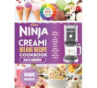 Healthy Ninja Creami Deluxe Recipe Cookbook: Delicious Guilt-Free Ice Creams, Smoothie Bowls, Frozen Yogurts, and Protein Treats Made Easy at Home