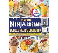 Healthy Ninja Creami Deluxe Recipe Cookbook: How to Make Delicious Homemade Ice Cream and Wholesome Frozen Treats, Smoothie Bowls & Protein Blends for Every Season