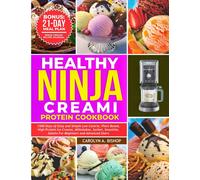 Healthy Ninja Creami Protein Cookbook: 1500 Days Of Easy And Simple Low Calorie, Plant Based, High Protein Ice Creams, Milkshake, Sorbet, Smoothie, Gelato For Beginners And Advanced Users
