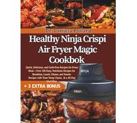 Healthy Ninja Crispi Air Fryer Magic Cookbook: 100+ Quick, Delicious, and Guilt-Free Recipes for Every Meal-Nutritious Breakfast, Lunch, Dinner, and Snacks, Time-Temp Charts and a 30-day Meal Plan