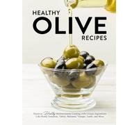 Healthy Olive Recipes: Discover Healthy Mediterranean Cooking with Unique Ingredients Like Roma Tomatoes, Tahini, Balsamic Vinegar, Lamb, and More