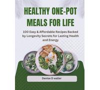 HEALTHY ONE-POT MEALS FOR LIFE: 100 Easy & Affordable Recipes Backed By Longevity Secrets For Lasting Health and Energy