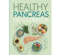 Healthy Pancreas Diet Cookbook: Heal and Protect Your Pancreas with Low-Sugar, Anti Inflammatory Meals That Support Digestion, Balance Blood Sugar, and Prevent Insulin Resistance