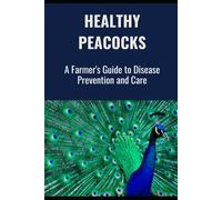 Healthy Peacocks: A Farmer's Guide To Disease Prevention And Care