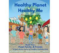 Healthy Planet. Healthy Me. Book Two: Food, Family, & Friends: A Story-Driven Series for Healthy, Confident Kids Ages 6-10