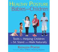Healthy Posture For Babies And Children: Tools For Helping Children To Sit, Stand, And Walk Naturally