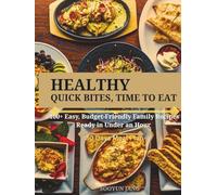 Healthy Quick Bites, Time To Eat: 100+ Easy, Budget-Friendly Family Recipes Ready in Under an Hour