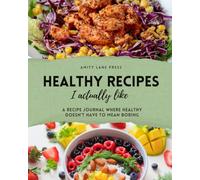 Healthy Recipes I Actually Like: A Fill-In Recipe Journal Where Healthy Doesn’t Have to Mean Boring