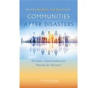 Healthy Resilient and Sustainable Communities After Disasters - Committee on PostDisaster Recovery of a Communitys Public Health Medical and Social Servic Committee on PostDisaster Recovery of a Commu