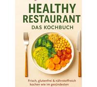 Healthy Restaurant - Das Kochbuch: Frisch, glutenfrei und nährstoffreich kochen wie im gesündesten Restaurant der Stadt