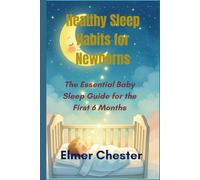 Healthy Sleep Habits for Newborns: The Essential Baby Sleep Guide for the First 6 Months