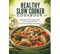 Healthy Slow Cooker Cookbook: 75 Wholesome Slow Cooker Recipes with a 14-Day Meal Plan for Easy Set-and-Forget Family Meals
