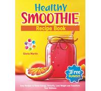 Healthy Smoothie Recipe Book: Easy Recipes to Boost Energy, Detoxify, Lose Weight and Transform Your Wellness