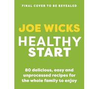 Healthy Start: 80 delicious, easy and unprocessed recipes for the whole family to enjoy