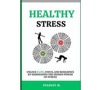 Healthy Stress: Unlock Flow, Focus, and Resilience by Harnessing the Hidden Power of Stress
