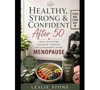 Healthy, Strong & Confident After 50: Simple Nutrition, Mindset, and Beginner Workouts for Women Navigating Menopause and Beyond