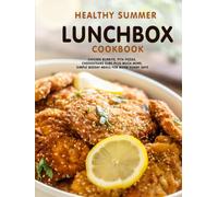 Healthy Summer Lunchbox Cookbook: Chicken Burrito, Pita Pizzas, Cheesesteaks Subs Plus Much More; Simple Midday Meals for Warm Sunny Days
