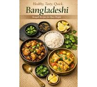 Healthy, Tasty, Quick, Bangladeshi, Bengali Recipes for Busy People: 100 Low-Oil, 30-Minute Weeknight Curries, One-Pot Meals & Pressure-Cooker Bangla Bengali Bangladeshi Comfort Food